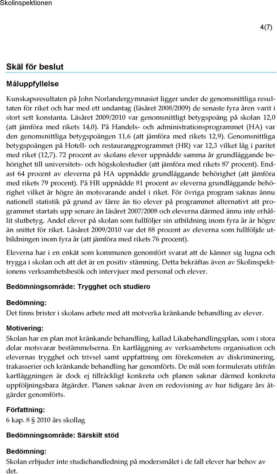 På Handels- och administrationsprogrammet (HA) var den genomsnittliga betygspoängen 11,6 (att jämföra med rikets 12,9).