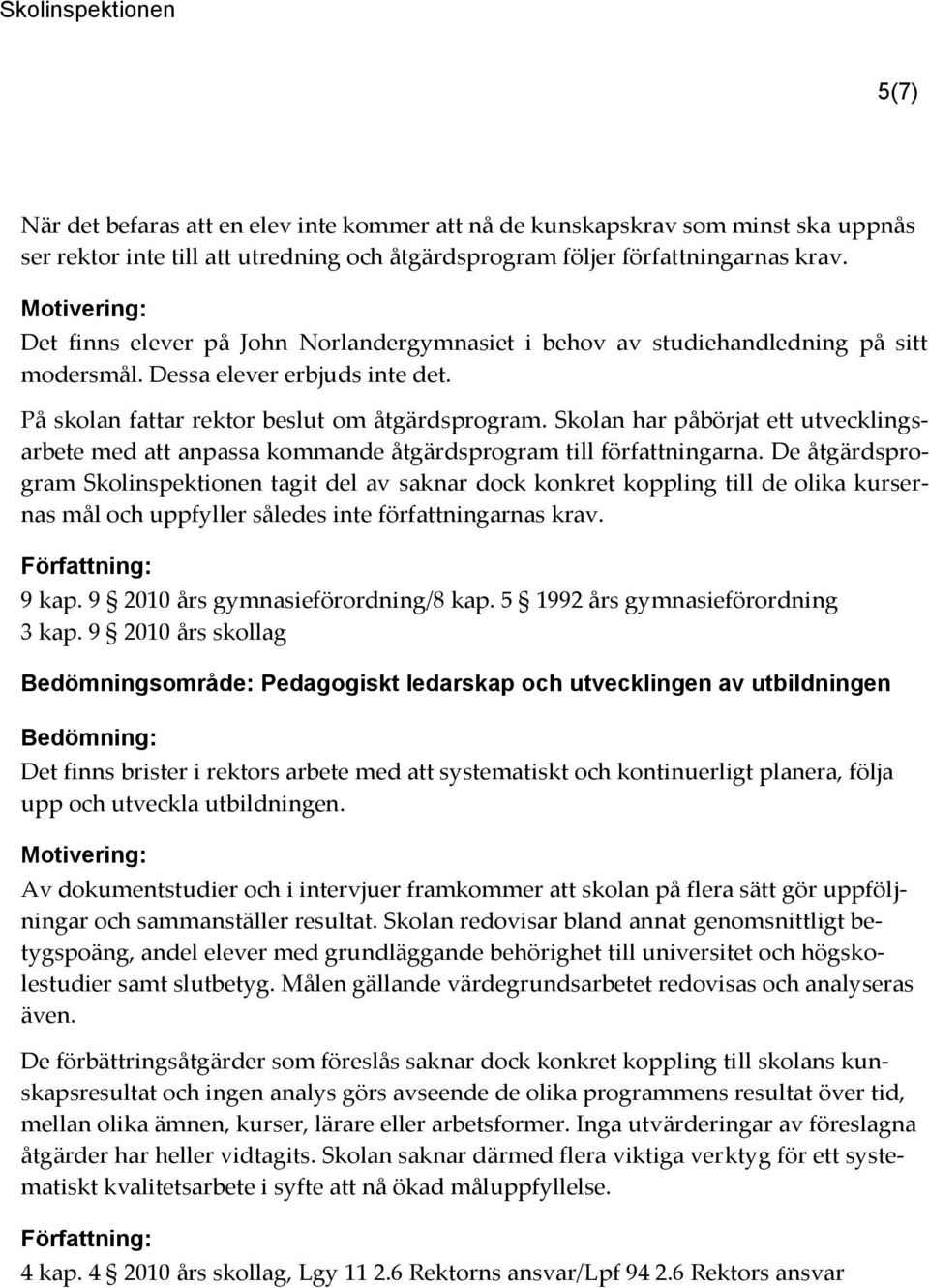 Skolan har påbörjat ett utvecklingsarbete med att anpassa kommande åtgärdsprogram till författningarna.