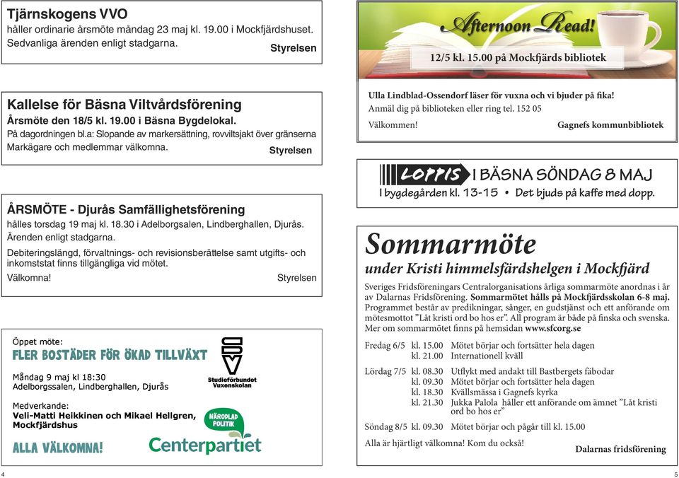 a: Slopande av markersättning, rovviltsjakt över gränserna Markägare och medlemmar välkomna. Styrelsen ÅRSMÖTE - Djurås Samfällighetsförening hålles torsdag 19 maj kl. 18.