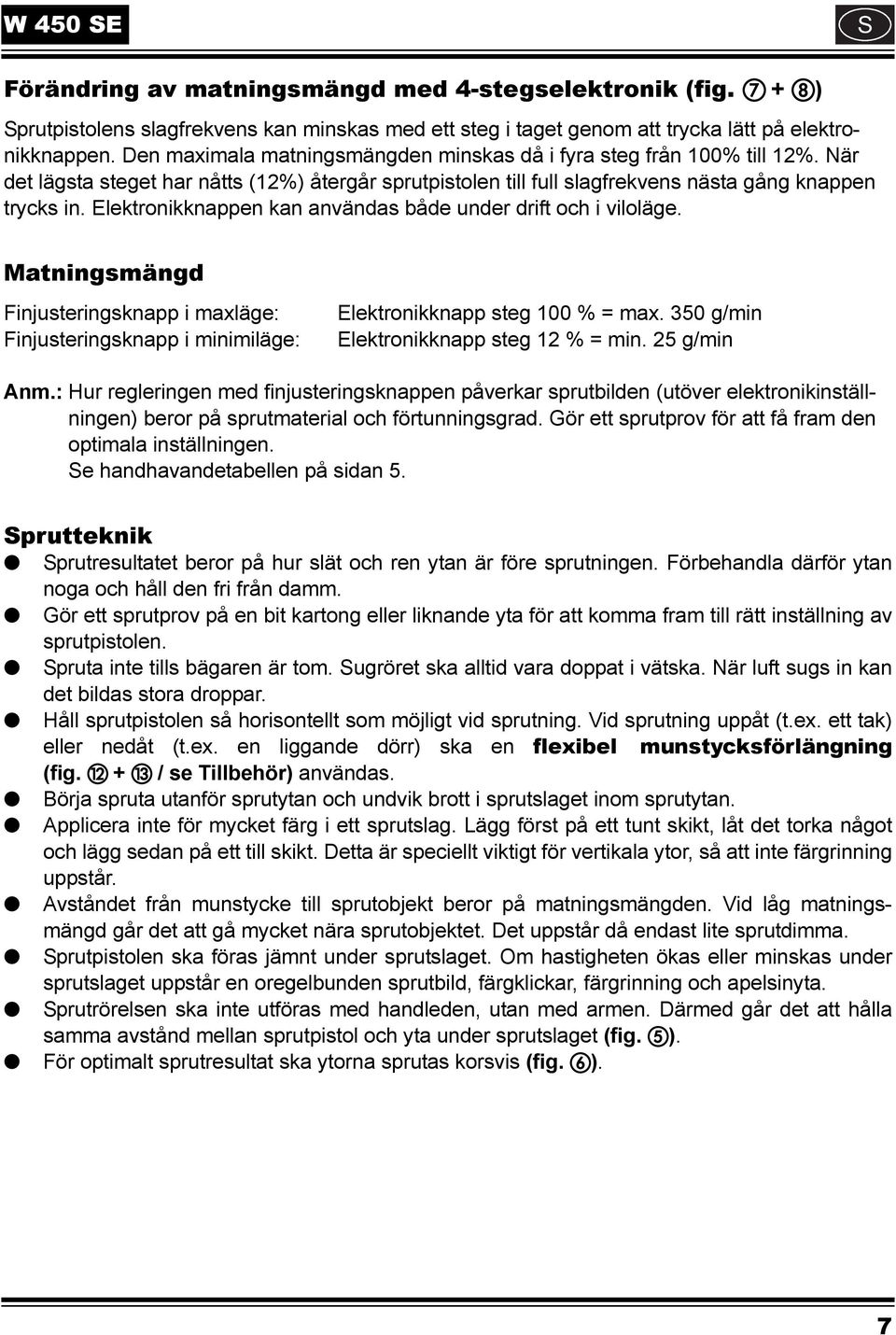 Elektronikknappen kan användas både under drift och i viloläge. Matningsmängd Finjusteringsknapp i maxläge: Finjusteringsknapp i minimiläge: Elektronikknapp steg 100 % = max.