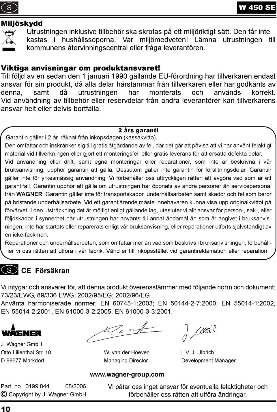 Till följd av en sedan den 1 januari 1990 gällande EU-förordning har tillverkaren endast ansvar för sin produkt, då alla delar härstammar från tillverkaren eller har godkänts av denna, samt då