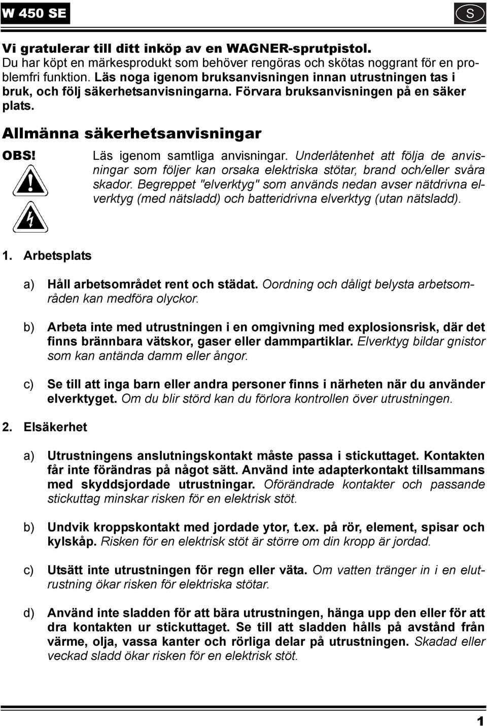 Läs igenom samtliga anvisningar. Underlåtenhet att följa de anvisningar som följer kan orsaka elektriska stötar, brand och/eller svåra skador.