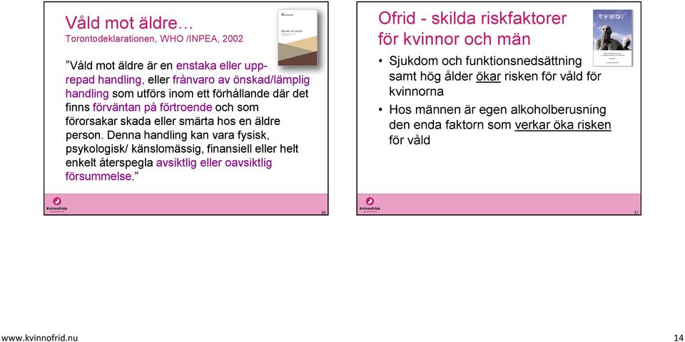 Denna handling kan vara fysisk, psykologisk/ känslomässig, finansiell eller helt enkelt återspegla avsiktlig eller oavsiktlig försummelse.