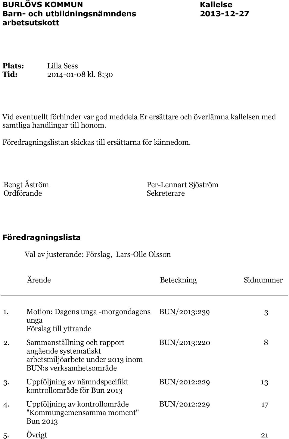 Bengt Åström Ordförande Per-Lennart Sjöström Sekreterare Föredragningslista Val av justerande: Förslag, Lars-Olle Olsson Ärende Beteckning Sidnummer 1.