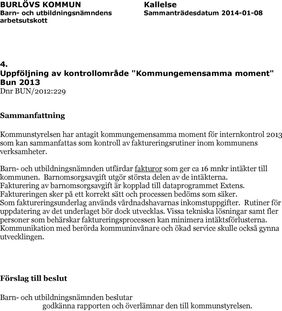 Fakturering av barnomsorgsavgift är kopplad till dataprogrammet Extens. Faktureringen sker på ett korrekt sätt och processen bedöms som säker.