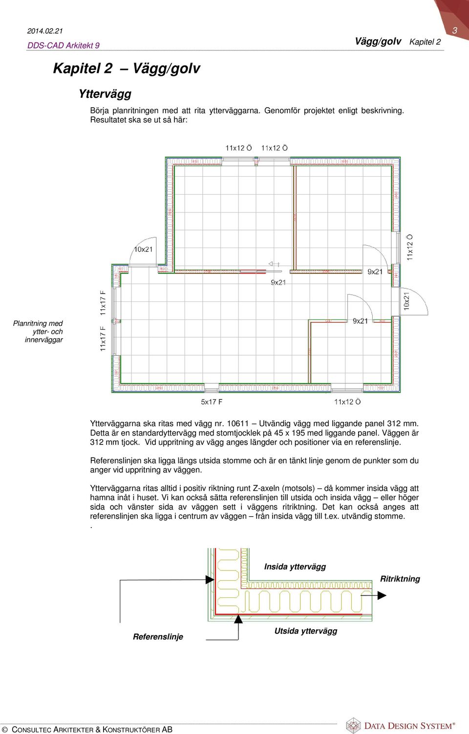 Detta är en standardyttervägg med stomtjocklek på 45 x 195 med liggande panel. Väggen är 312 mm tjock. Vid uppritning av vägg anges längder och positioner via en referenslinje.