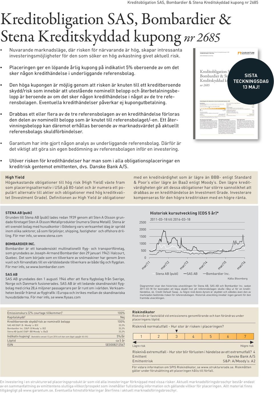 Den höga kupongen är möjlig genom att risken är knuten till ett kreditberoende skydd/risk som innebär att utestående nominellt belopp och återbetalningsbelopp är beroende av om det sker någon