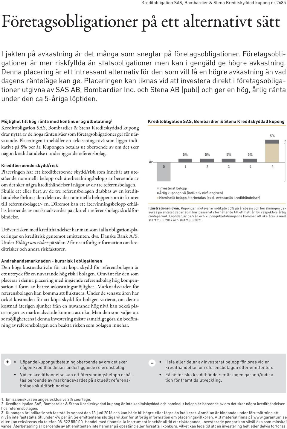 Denna placering är ett intressant alternativ för den som vill få en högre avkastning än vad dagens ränteläge kan ge.