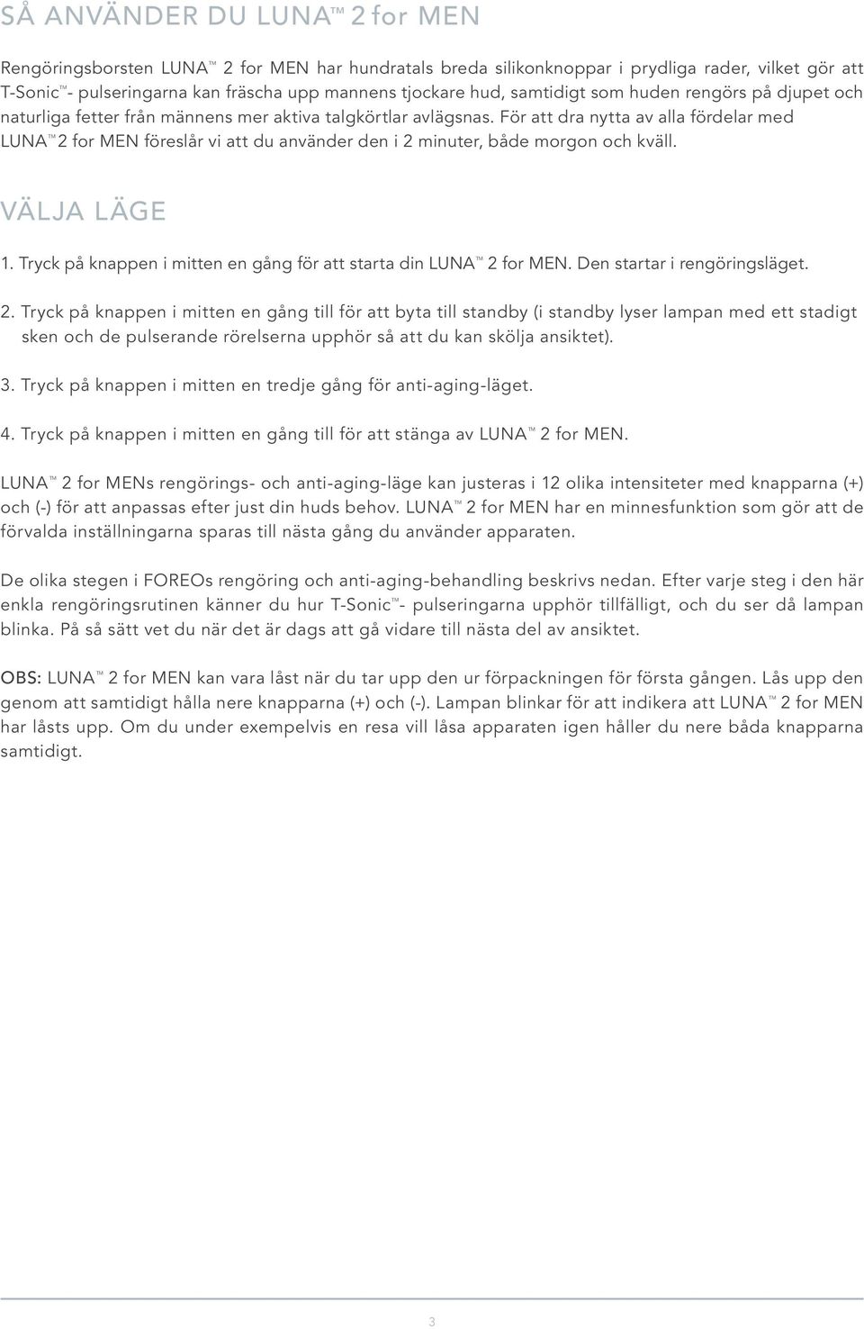 För att dra nytta av alla fördelar med LUNA TM 2 for MEN föreslår vi att du använder den i 2 minuter, både morgon och kväll. VÄLJA LÄGE 1.