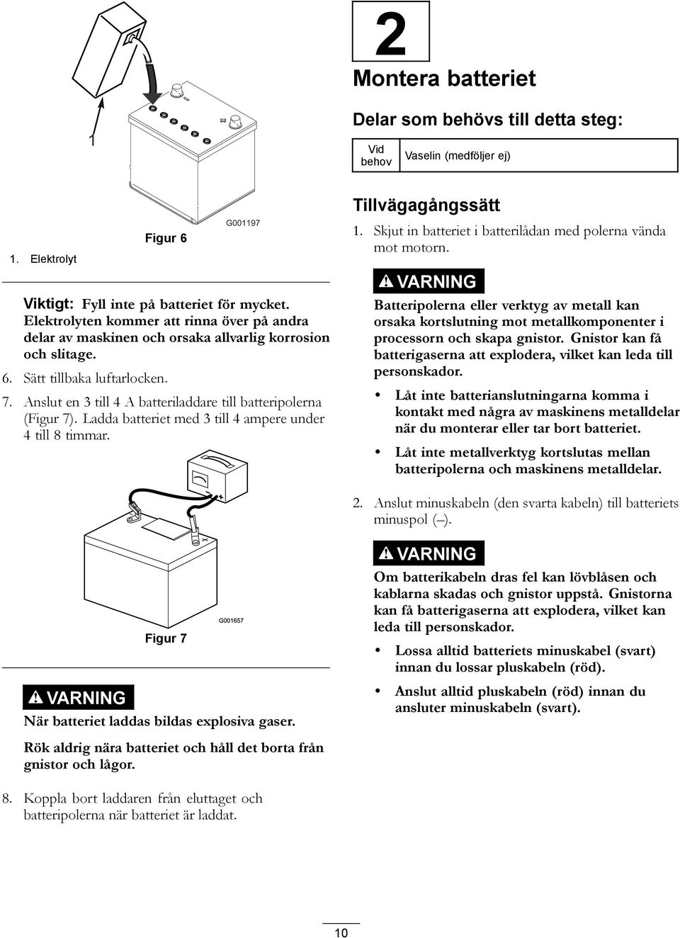 Anslut en 3 till 4 A batteriladdare till batteripolerna (Figur 7). Ladda batteriet med 3 till 4 ampere under 4 till 8 timmar. Tillvägagångssätt 1.