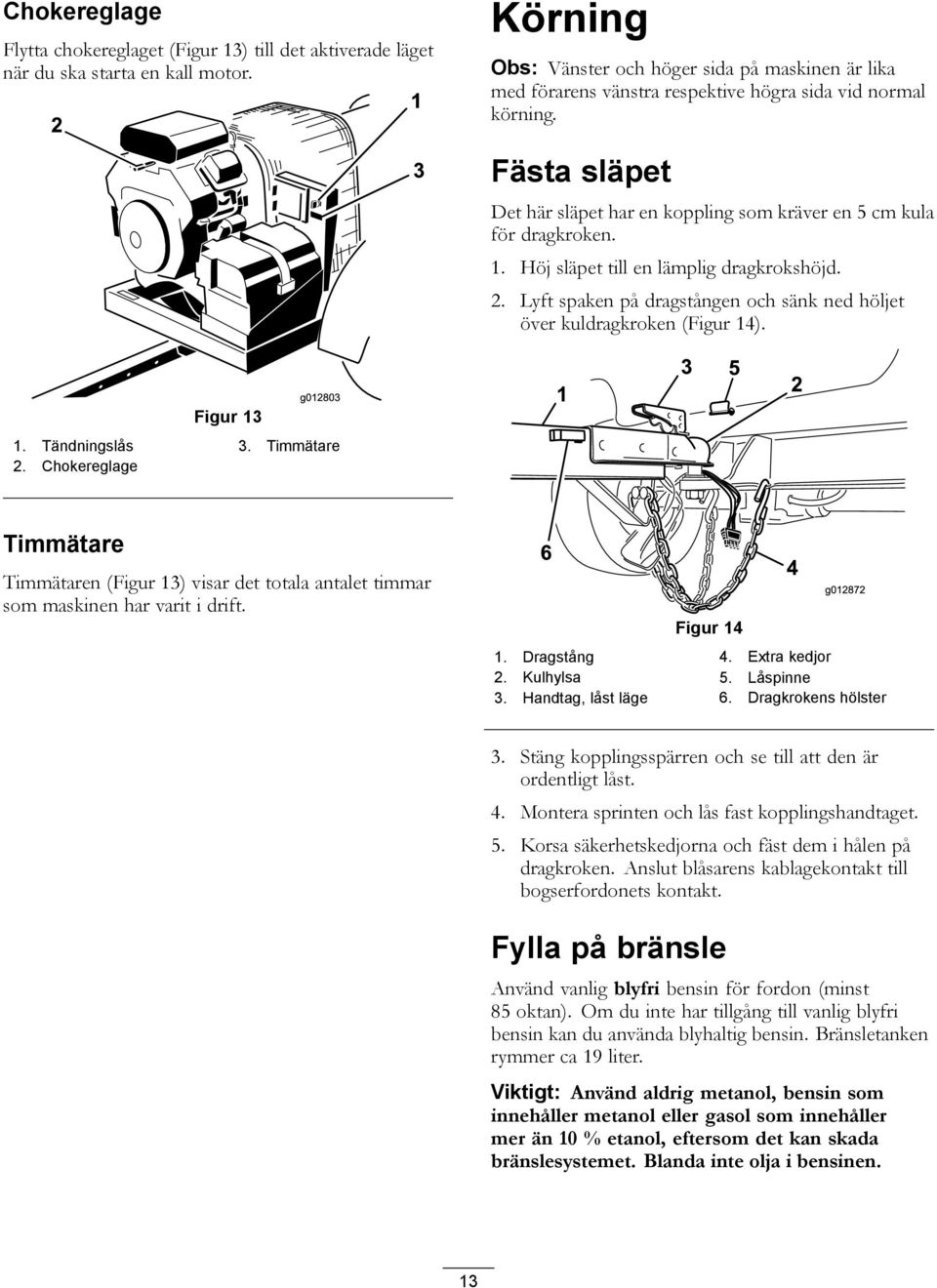 Fästa släpet Det här släpet har en koppling som kräver en 5 cm kula för dragkroken. 1. Höj släpet till en lämplig dragkrokshöjd. 2.