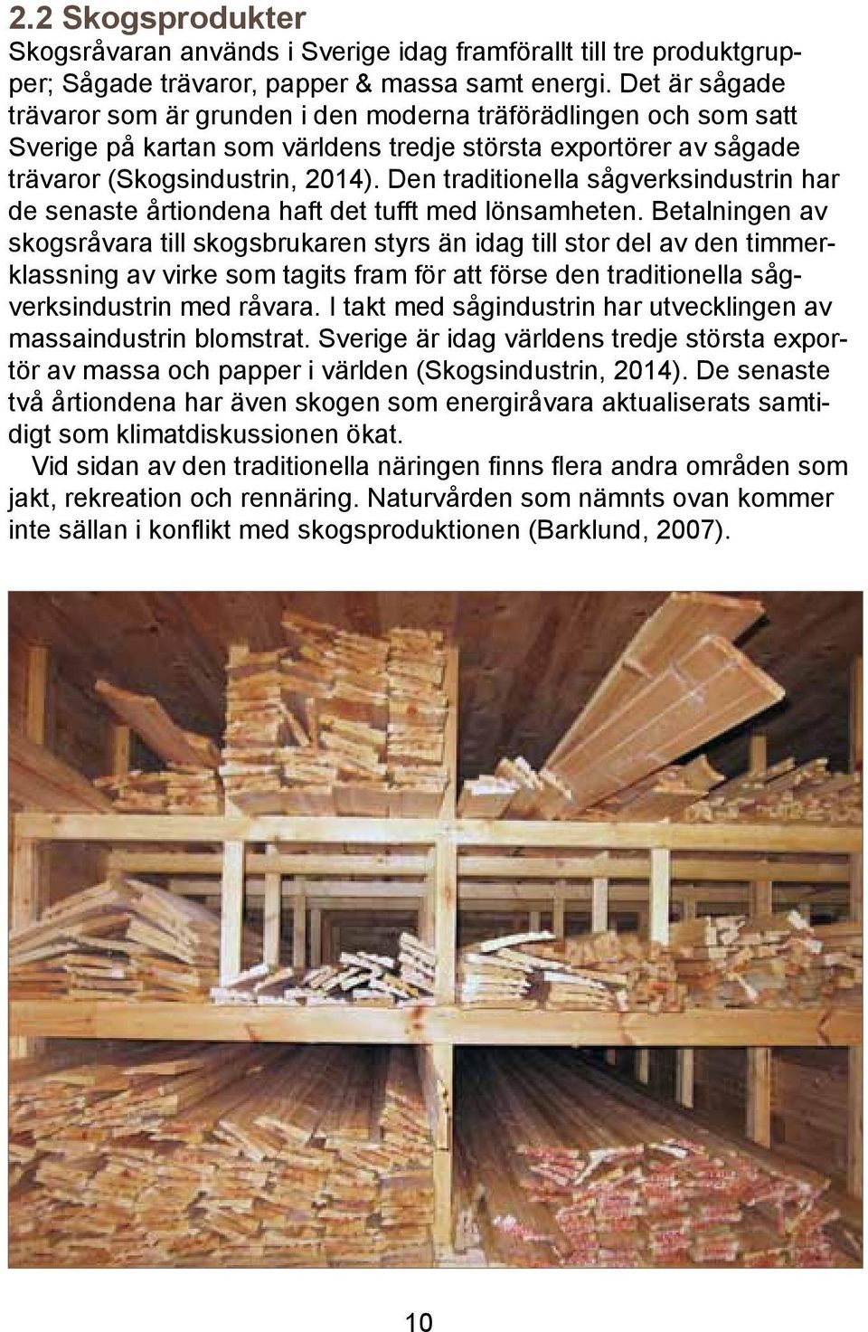 Den traditionella sågverksindustrin har de senaste årtiondena haft det tufft med lönsamheten.