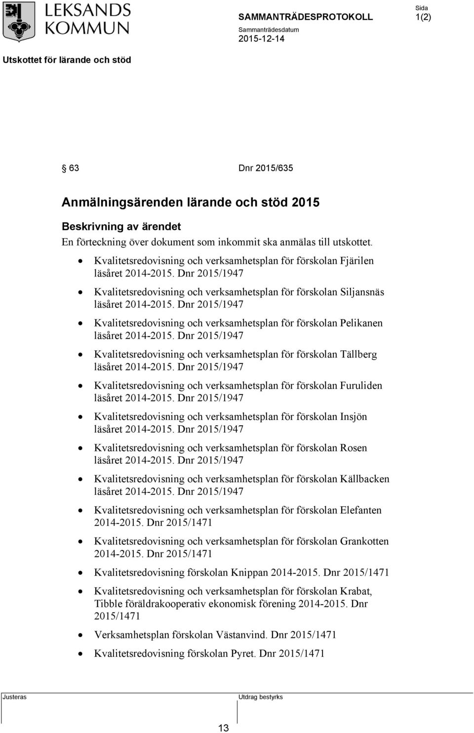 Kvalitetsredovisning och verksamhetsplan för förskolan Tällberg Kvalitetsredovisning och verksamhetsplan för förskolan Furuliden Kvalitetsredovisning och verksamhetsplan för förskolan Insjön