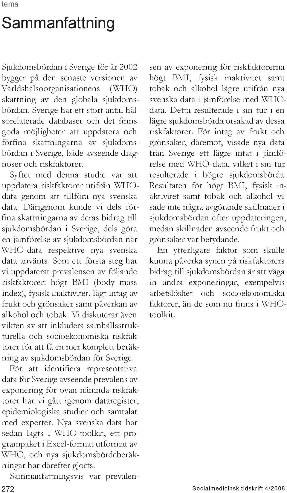 Syftet med denna studie var att uppdatera riskfaktorer utifrån WHOdata genom att tillföra nya svenska data.
