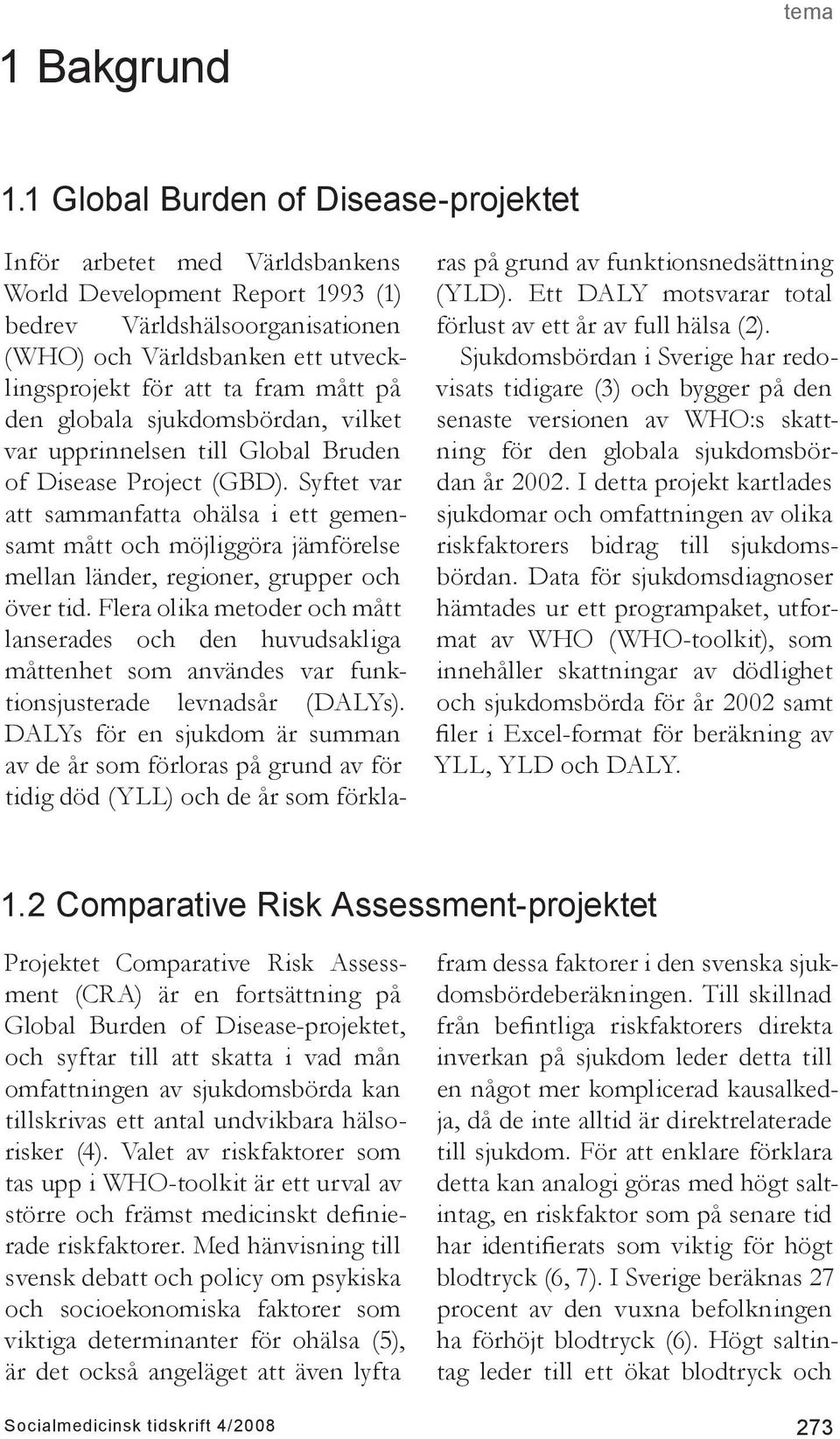 mått på den globala sjukdomsbördan, vilket var upprinnelsen till Global Bruden of Disease Project (GBD).