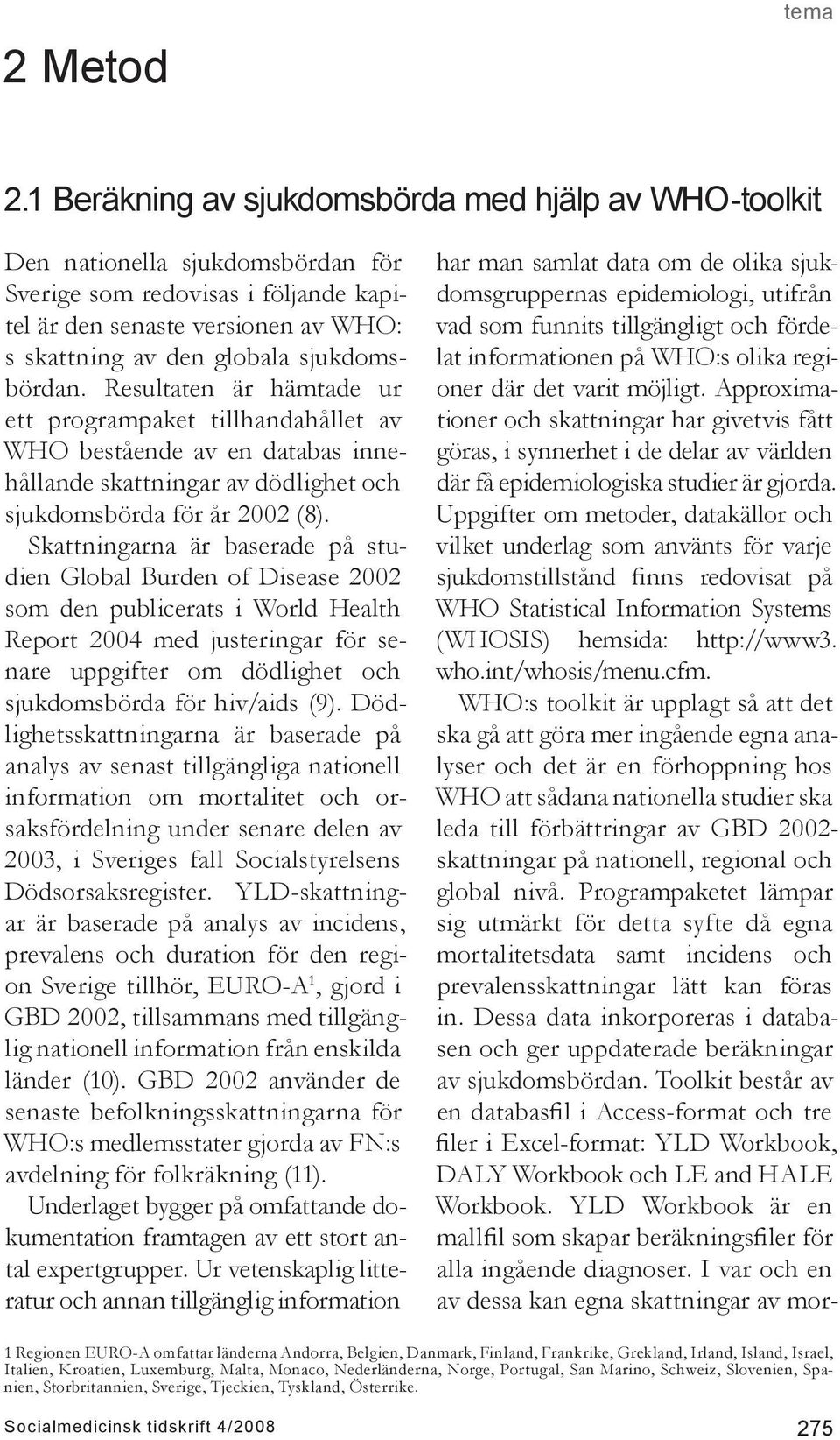 sjukdomsbördan. Resultaten är hämtade ur ett programpaket tillhandahållet av WHO bestående av en databas innehållande skattningar av dödlighet och sjukdomsbörda för år 2002 (8).