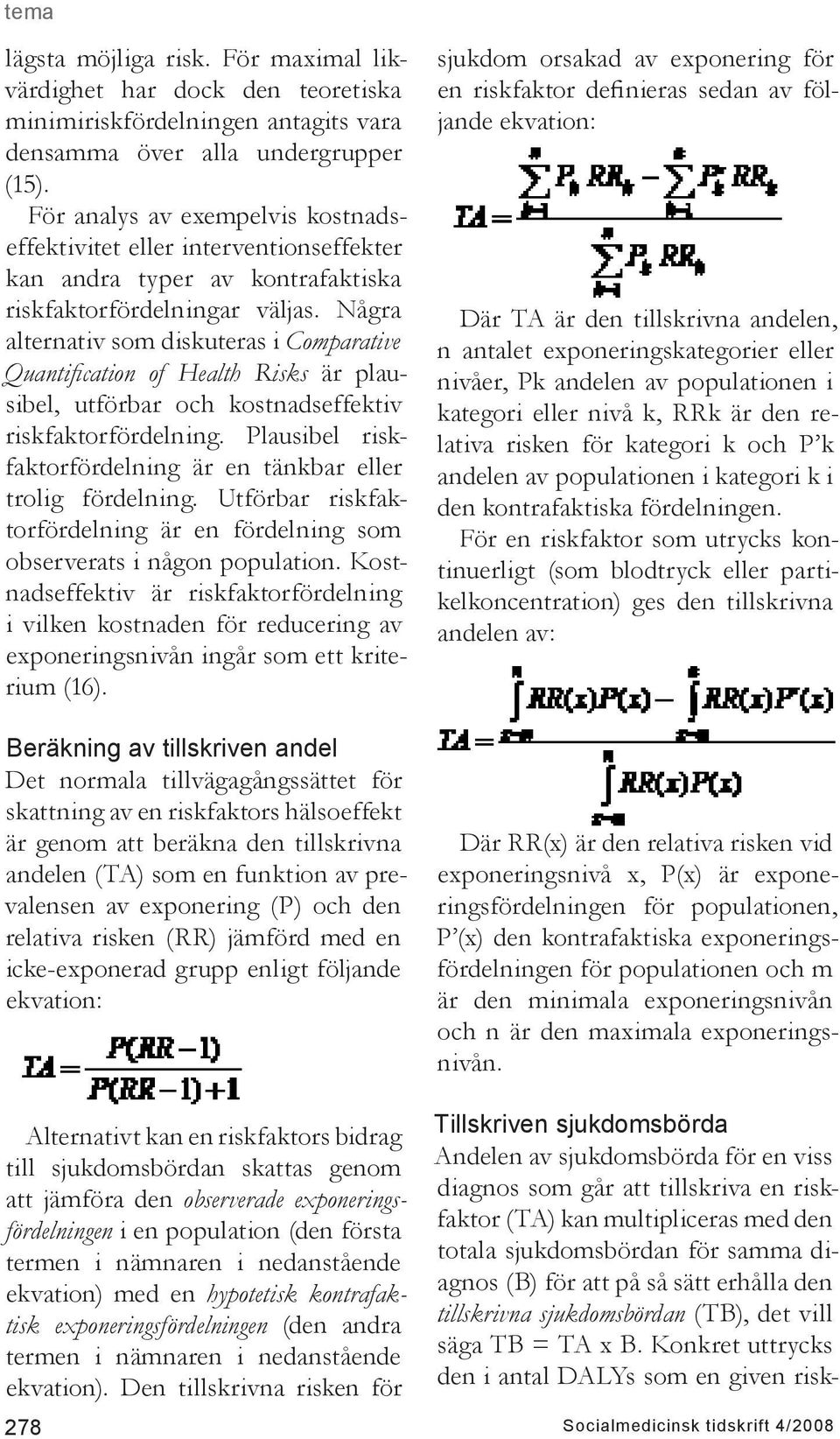 Några alternativ som diskuteras i Comparative Quantification of Health Risks är plausibel, utförbar och kostnadseffektiv riskfaktorfördelning.