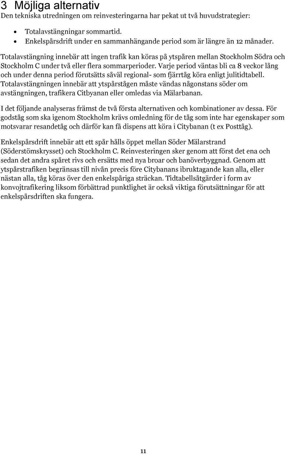 Totalavstängning innebär att ingen trafik kan köras på ytspåren mellan Stockholm Södra och Stockholm C under två eller flera sommarperioder.