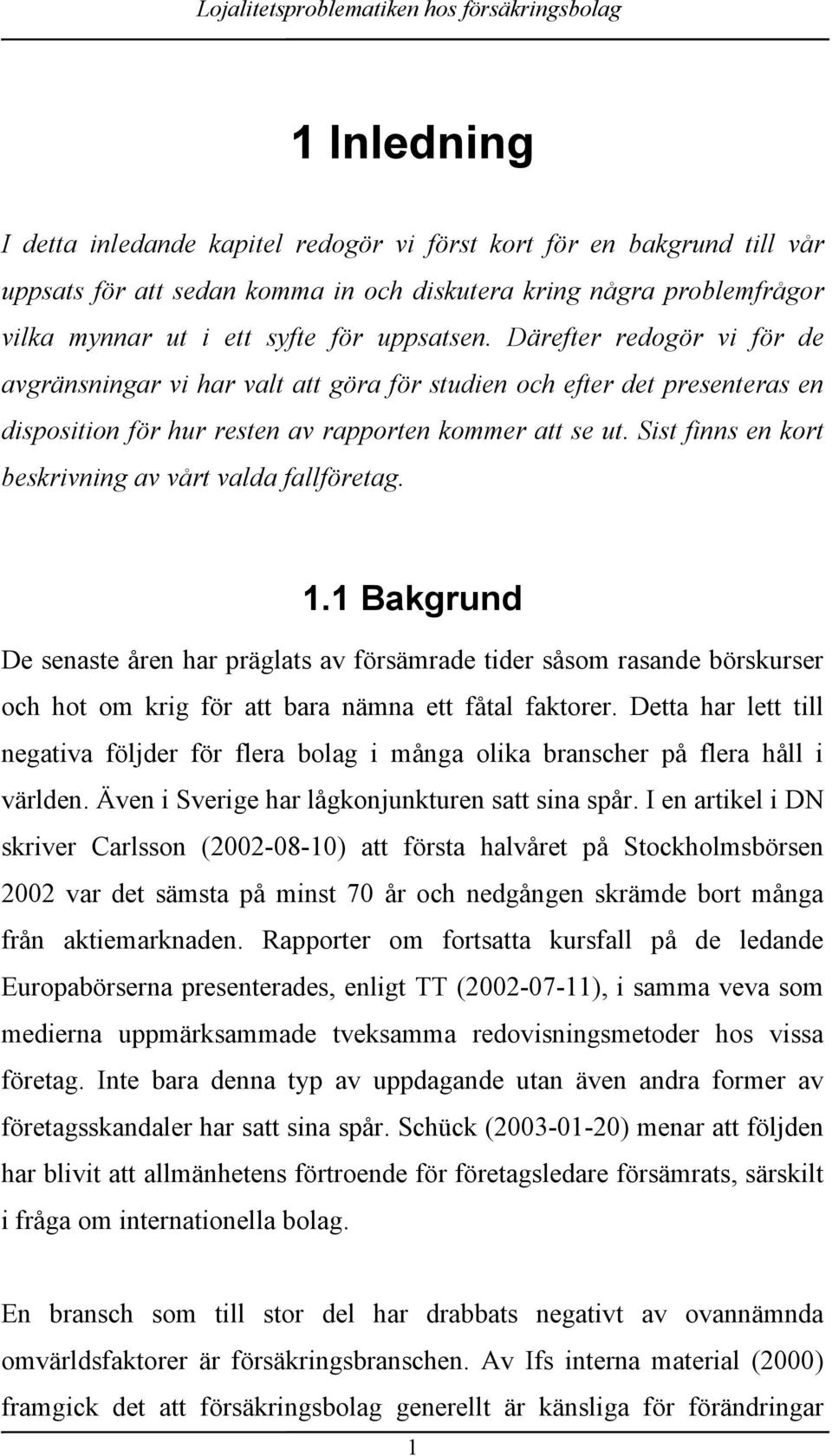 Sist finns en kort beskrivning av vårt valda fallföretag. 1.1 Bakgrund De senaste åren har präglats av försämrade tider såsom rasande börskurser och hot om krig för att bara nämna ett fåtal faktorer.