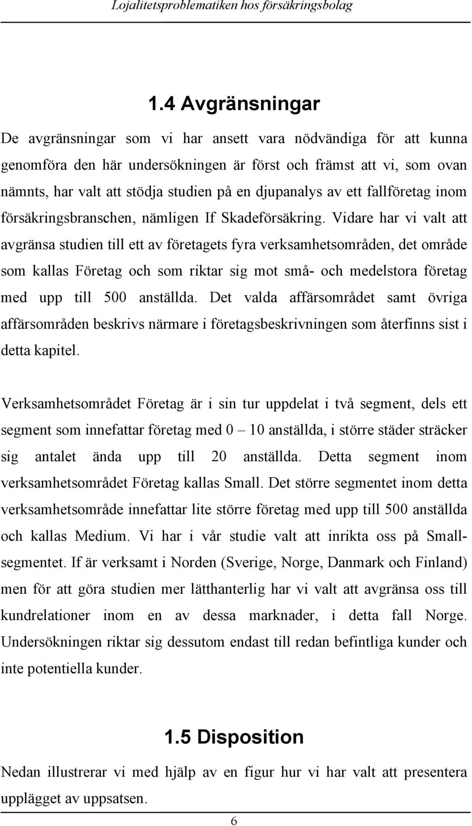 Vidare har vi valt att avgränsa studien till ett av företagets fyra verksamhetsområden, det område som kallas Företag och som riktar sig mot små- och medelstora företag med upp till 500 anställda.