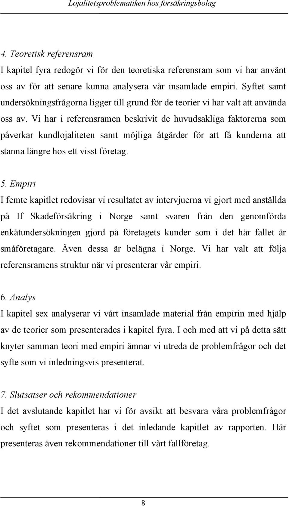 Vi har i referensramen beskrivit de huvudsakliga faktorerna som påverkar kundlojaliteten samt möjliga åtgärder för att få kunderna att stanna längre hos ett visst företag. 5.