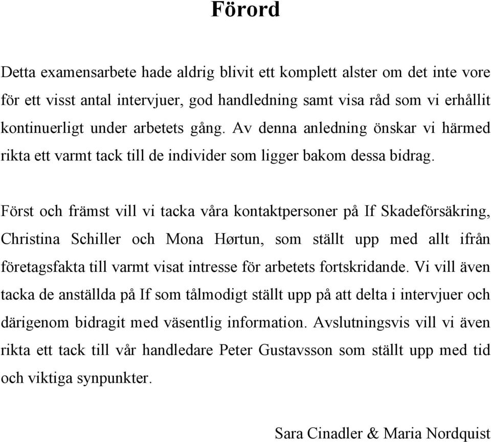 Först och främst vill vi tacka våra kontaktpersoner på If Skadeförsäkring, Christina Schiller och Mona Hørtun, som ställt upp med allt ifrån företagsfakta till varmt visat intresse för arbetets