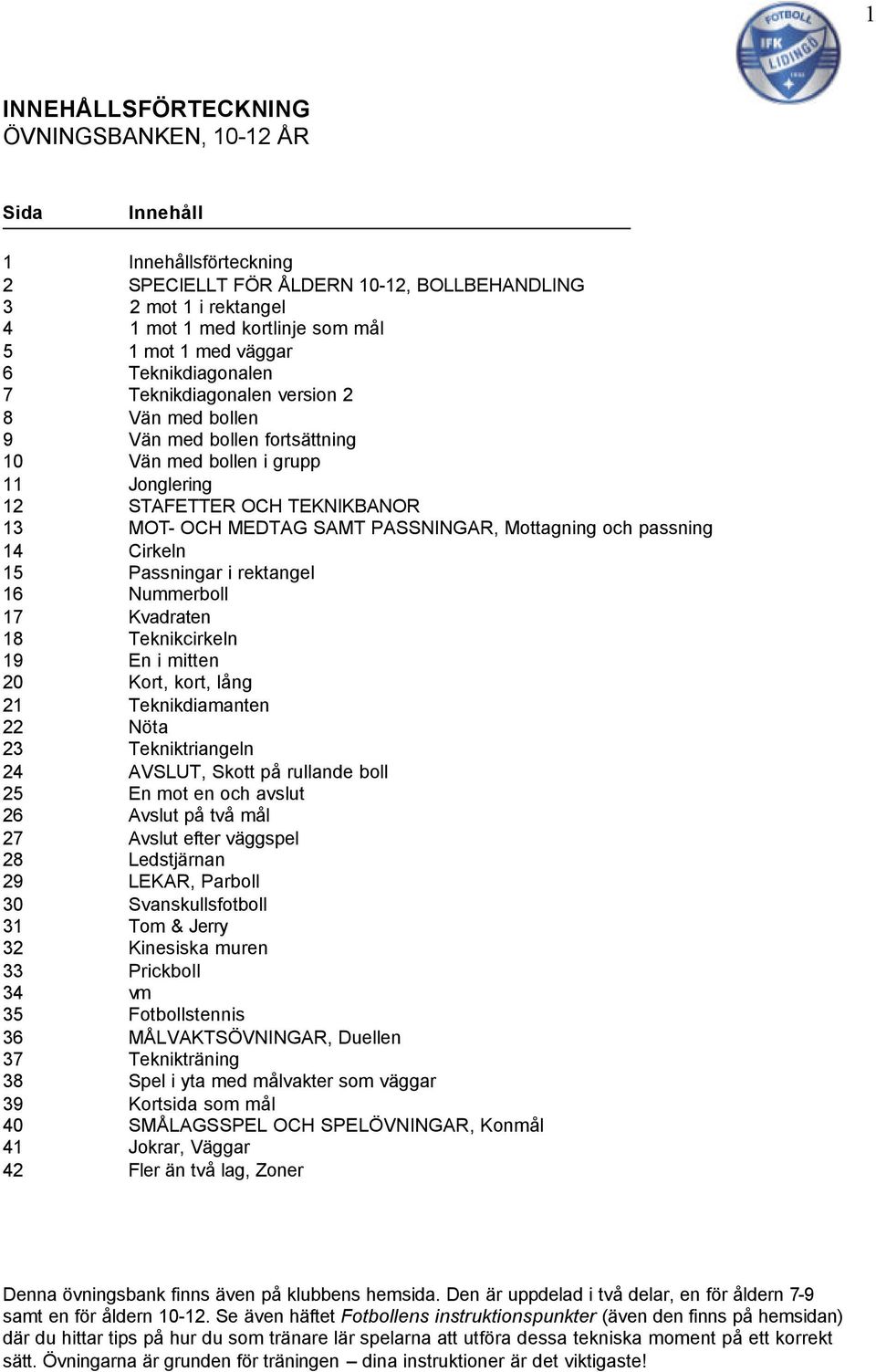 PASSNINGAR, Mottagning och passning 14 Cirkeln 15 Passningar i rektangel 16 Nummerboll 17 Kvadraten 18 Teknikcirkeln 19 En i mitten 20 Kort, kort, lång 21 Teknikdiamanten 22 Nöta 23 Tekniktriangeln