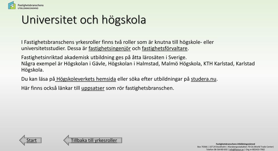 Fastighetsinriktad akademisk utbildning ges på åtta lärosäten i Sverige.