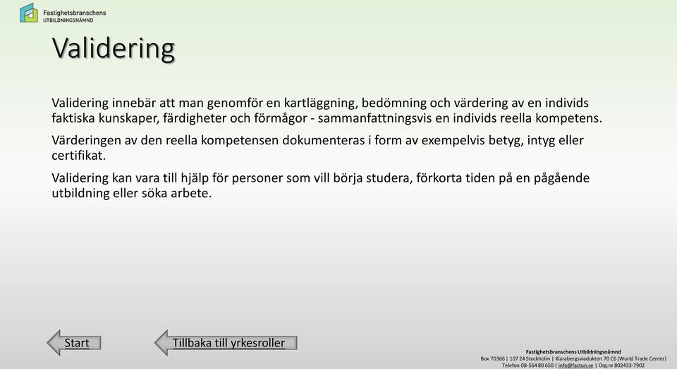 Värderingen av den reella kompetensen dokumenteras i form av exempelvis betyg, intyg eller certifikat.