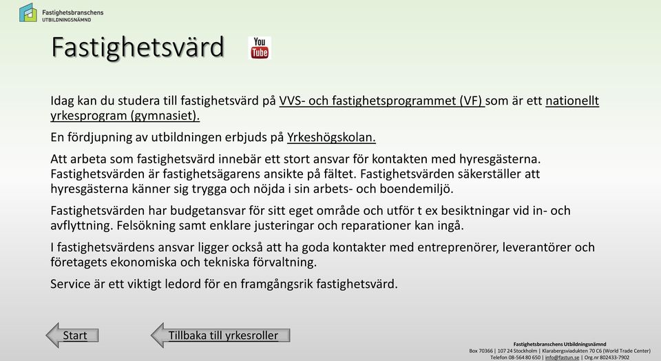 en säkerställer att hyresgästerna känner sig trygga och nöjda i sin arbets- och boendemiljö. en har budgetansvar för sitt eget område och utför t ex besiktningar vid in- och avflyttning.