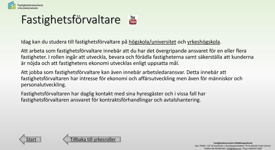 I rollen ingår att utveckla, bevara och förädla fastigheterna samt säkerställa att kunderna är nöjda och att fastighetens ekonomi utvecklas enligt uppsatta mål.