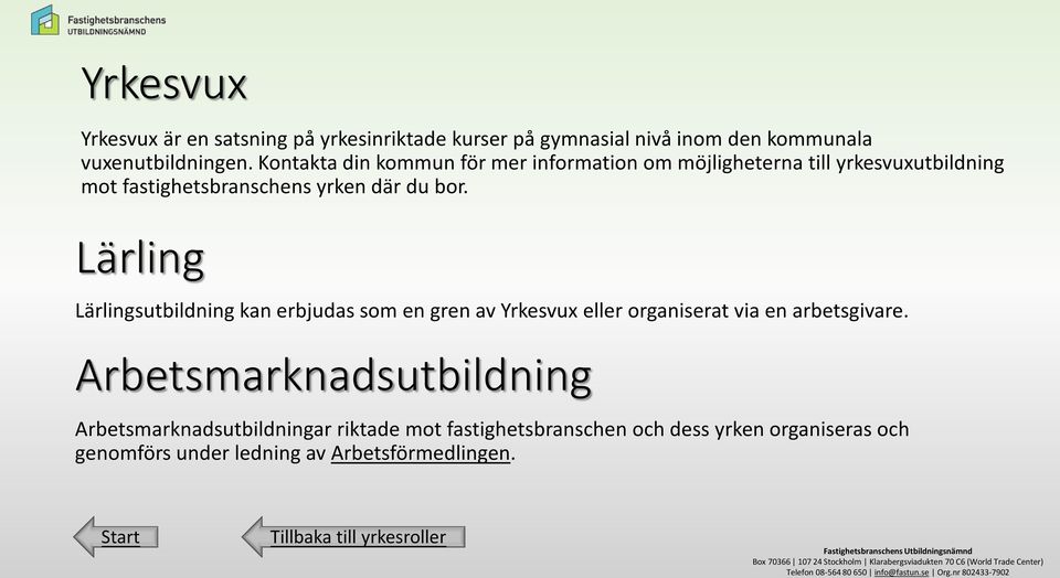 Lärling Lärlingsutbildning kan erbjudas som en gren av Yrkesvux eller organiserat via en arbetsgivare.