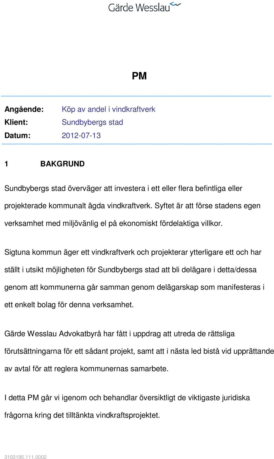 Sigtuna kommun äger ett vindkraftverk och projekterar ytterligare ett och har ställt i utsikt möjligheten för Sundbybergs stad att bli delägare i detta/dessa genom att kommunerna går samman genom