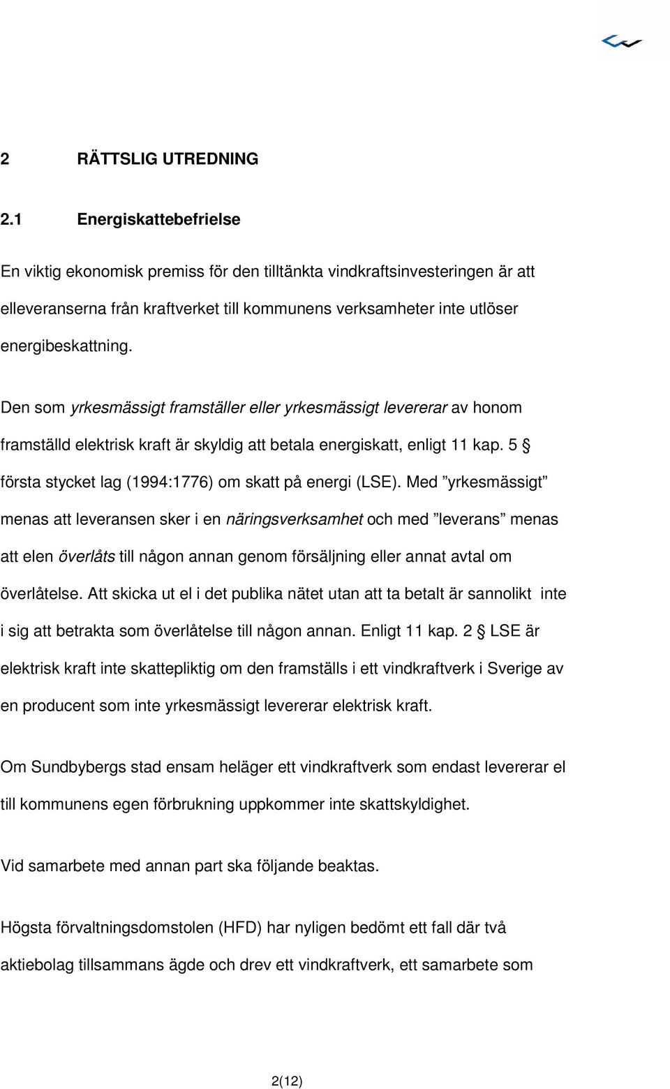 Den som yrkesmässigt framställer eller yrkesmässigt levererar av honom framställd elektrisk kraft är skyldig att betala energiskatt, enligt 11 kap.