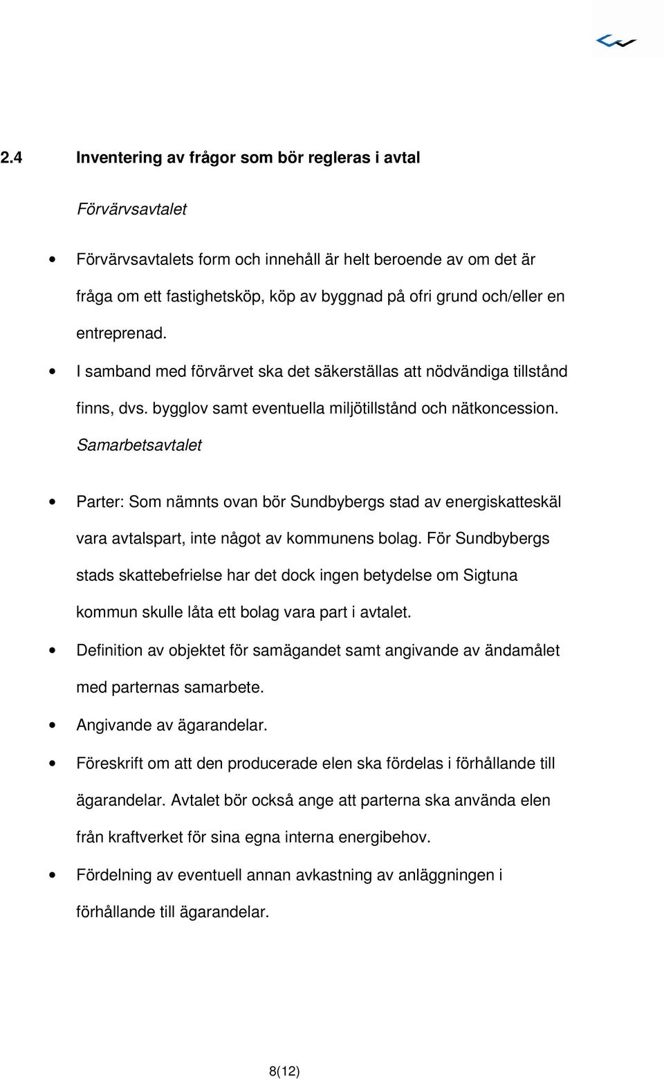 Samarbetsavtalet Parter: Som nämnts ovan bör Sundbybergs stad av energiskatteskäl vara avtalspart, inte något av kommunens bolag.