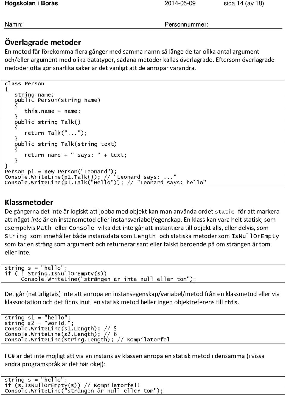 name = name; public string Talk() return Talk("..."); public string Talk(string text) return name + " says: " + text; Person p1 = new Person("Leonard"); Console.WriteLine(p1.