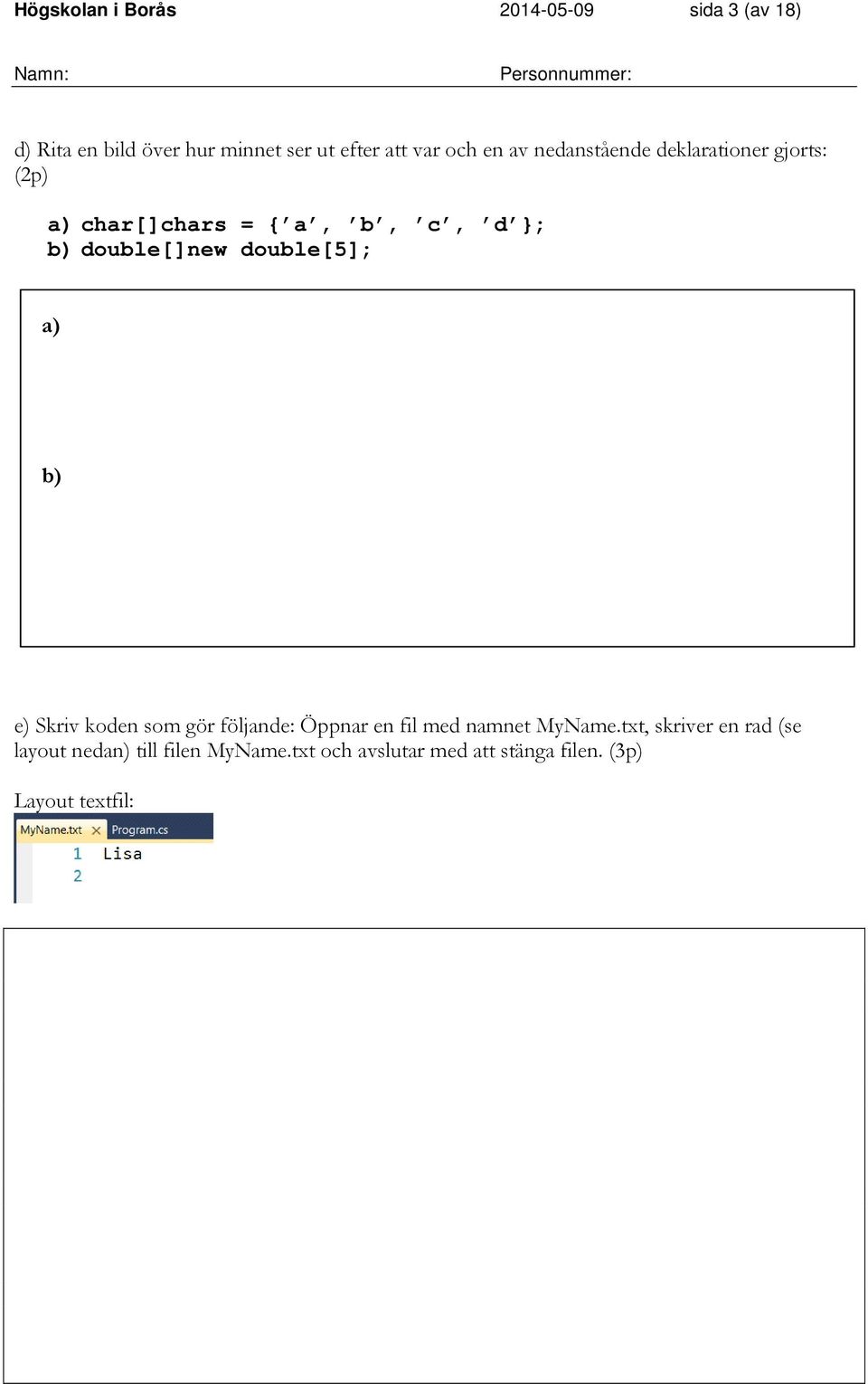 double[5]; a) b) e) Skriv koden som gör följande: Öppnar en fil med namnet MyName.