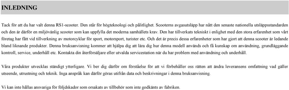 Den har tillverkats tekniskt i enlighet med den stora erfarenhet som vårt företag har fått vid tillverkning av motorcyklar för sport, motorsport, turister etc.