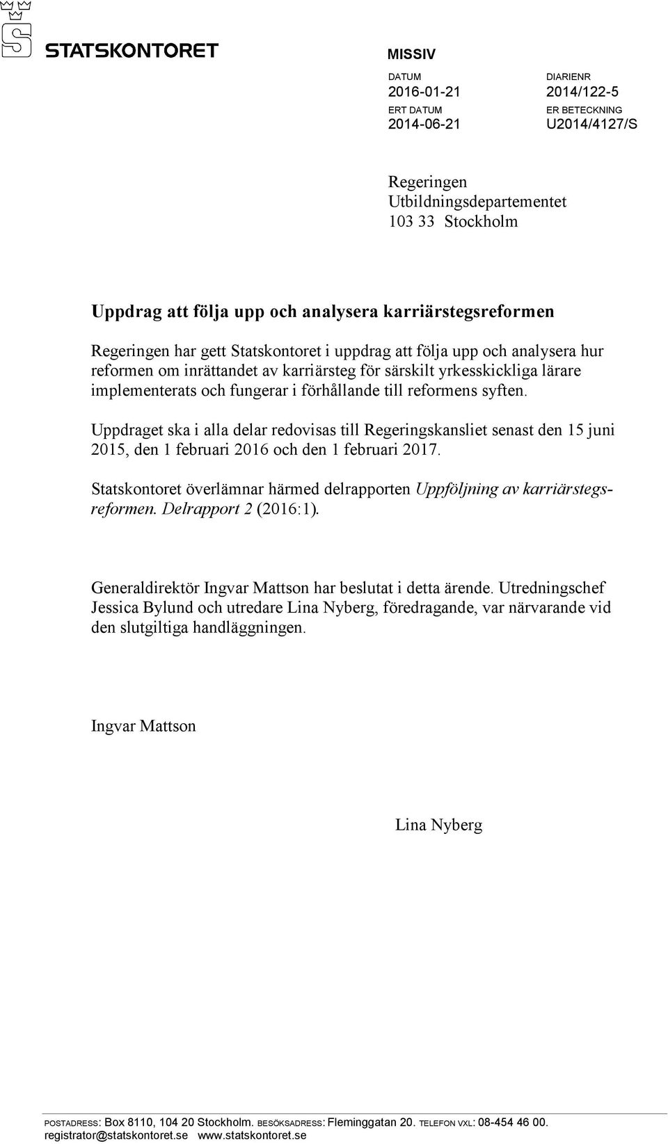 i förhållande till reformens syften. Uppdraget ska i alla delar redovisas till Regeringskansliet senast den 15 juni 2015, den 1 februari 2016 och den 1 februari 2017.