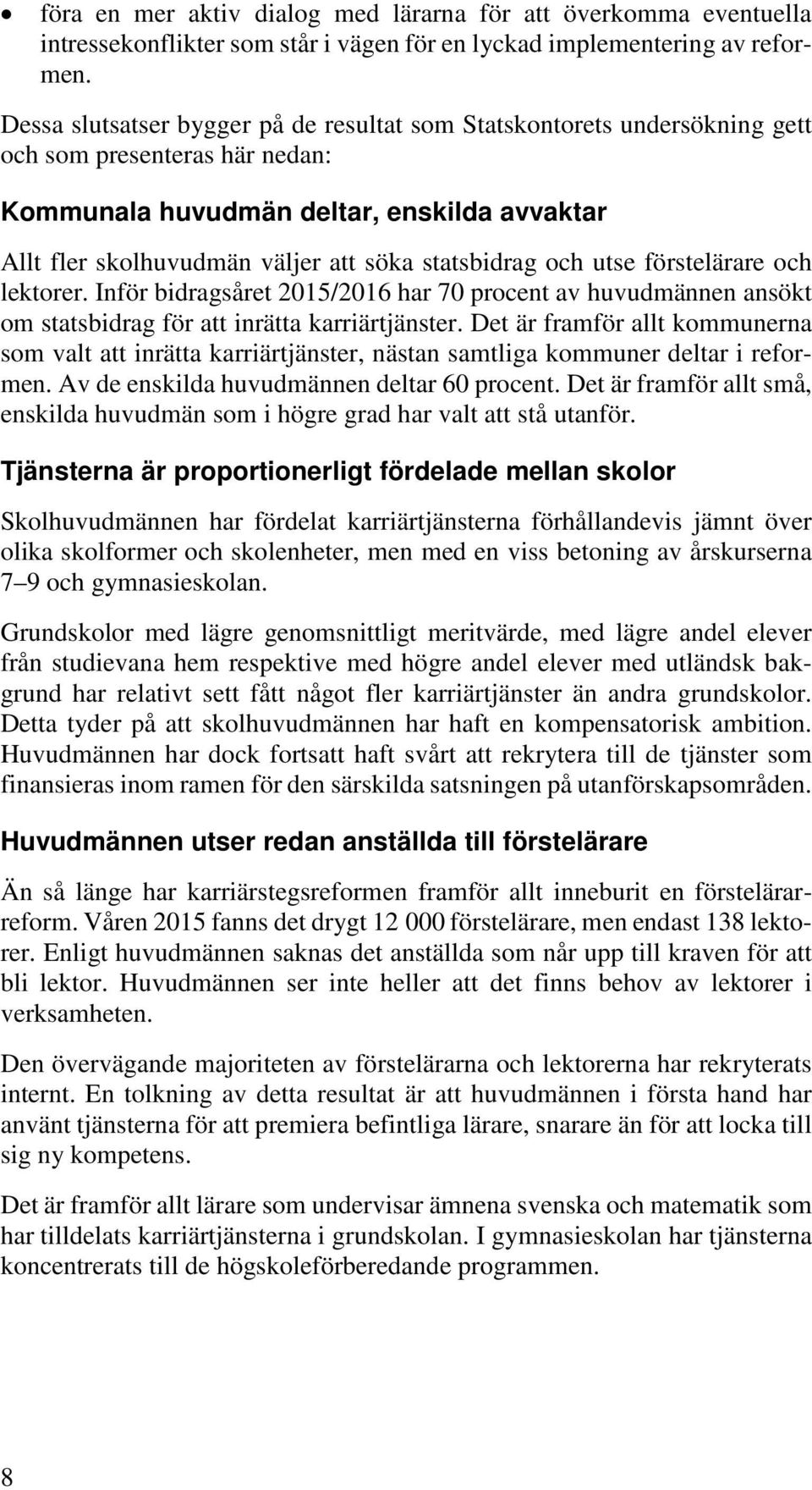 statsbidrag och utse förstelärare och lektorer. Inför bidragsåret 2015/2016 har 70 procent av huvudmännen ansökt om statsbidrag för att inrätta karriärtjänster.