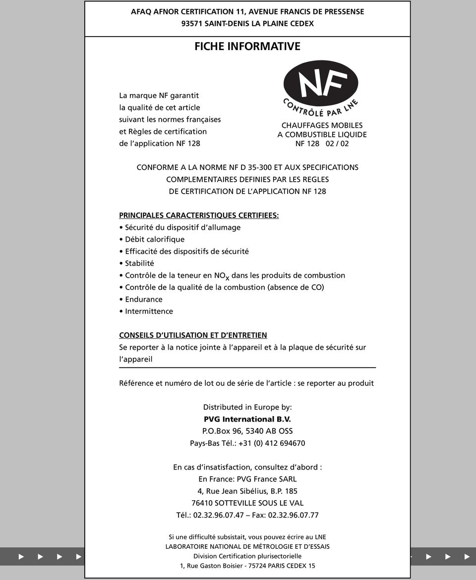 L APPLICATION NF 8 PRINCIPALES CARACTERISTIQUES CERTIFIEES: Sécurité du dispositif d allumage Débit calorifique Efficacité des dispositifs de sécurité Stabilité Contrôle de la teneur en NO x dans les