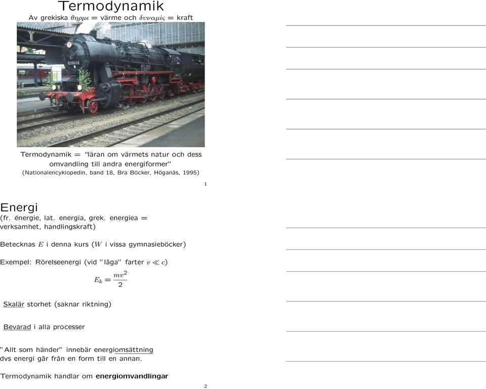 energiea = verksamhet, handlingskraft) Betecknas E i denna kurs (W i vissa gymnasieböcker) Exempel: Rörelseenergi (vid låga farter v c) E k =