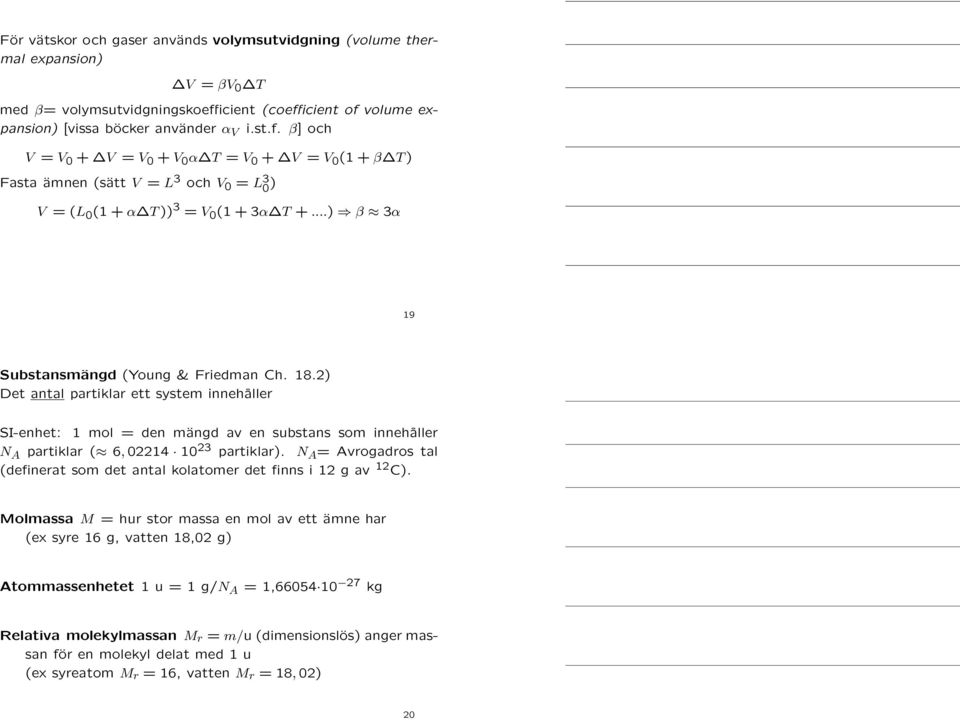 ..) β 3α 19 Substansmängd (Young & Friedman Ch. 18.2) Det antal partiklar ett system innehåller SI-enhet: 1 mol = den mängd av en substans som innehåller N A partiklar ( 6,02214 10 23 partiklar).