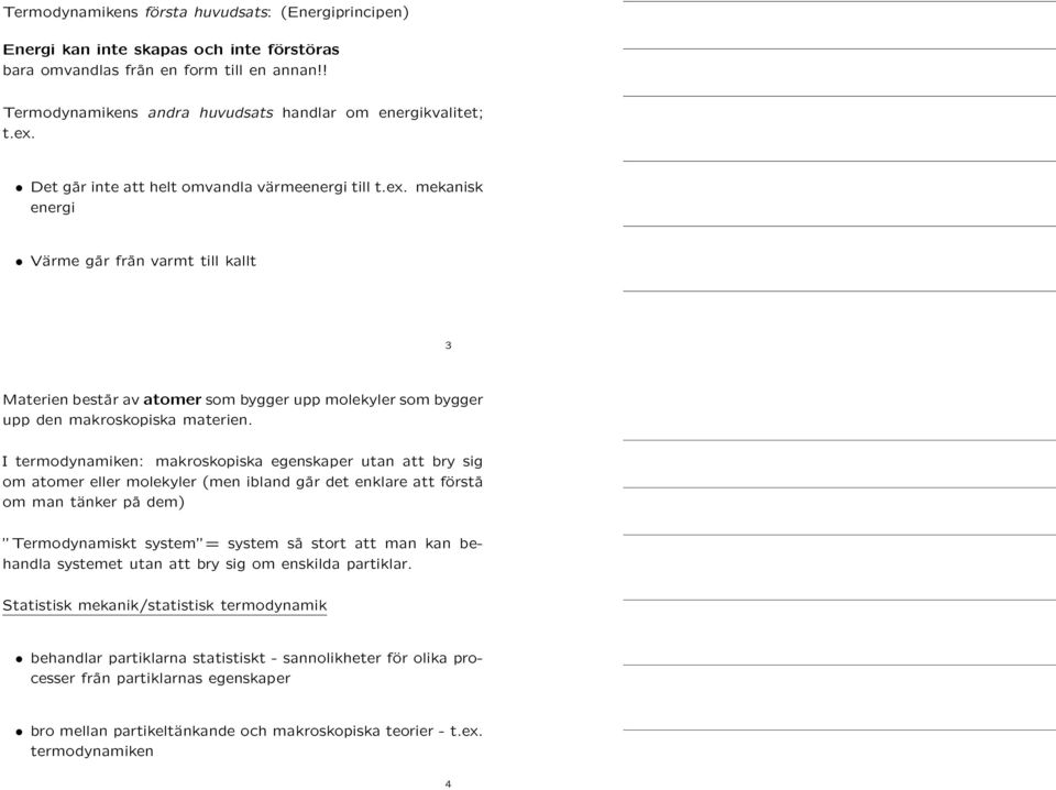 I termodynamiken: makroskopiska egenskaper utan att bry sig om atomer eller molekyler (men ibland går det enklare att förstå om man tänker på dem) Termodynamiskt system = system så stort att man kan