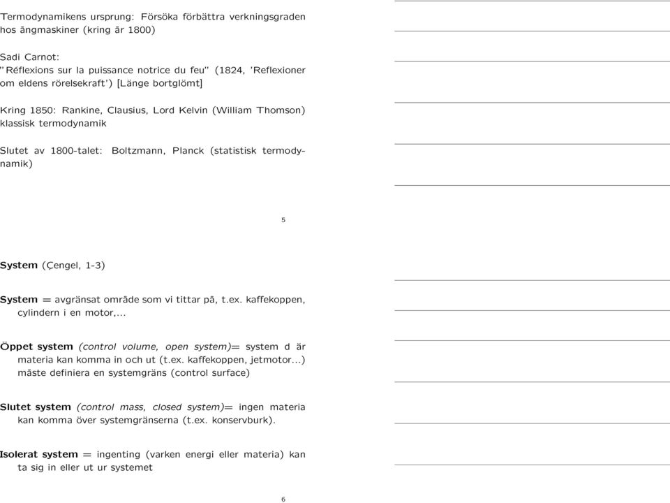 avgränsat område som vi tittar på, t.ex. kaffekoppen, cylindern i en motor,... Öppet system (control volume, open system)= system d är materia kan komma in och ut (t.ex. kaffekoppen, jetmotor.