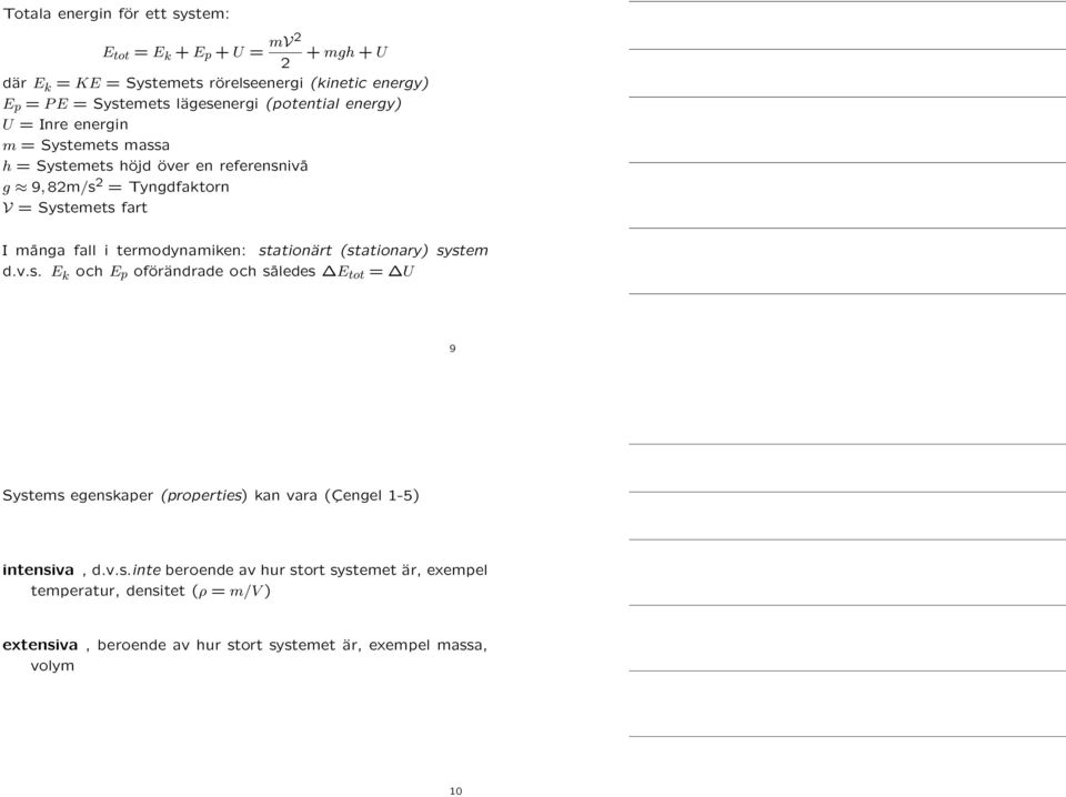 termodynamiken: stationärt (stationary) system d.v.s. E k och E p oförändrade och således E tot = U 9 Systems egenskaper (properties) kan vara (Çengel 1-5) intensiva, d.