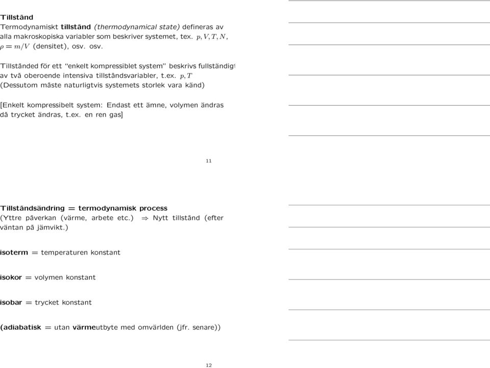 p, T (Dessutom måste naturligtvis systemets storlek vara känd) [Enkelt kompressibelt system: Endast ett ämne, volymen ändras då trycket ändras, t.ex.