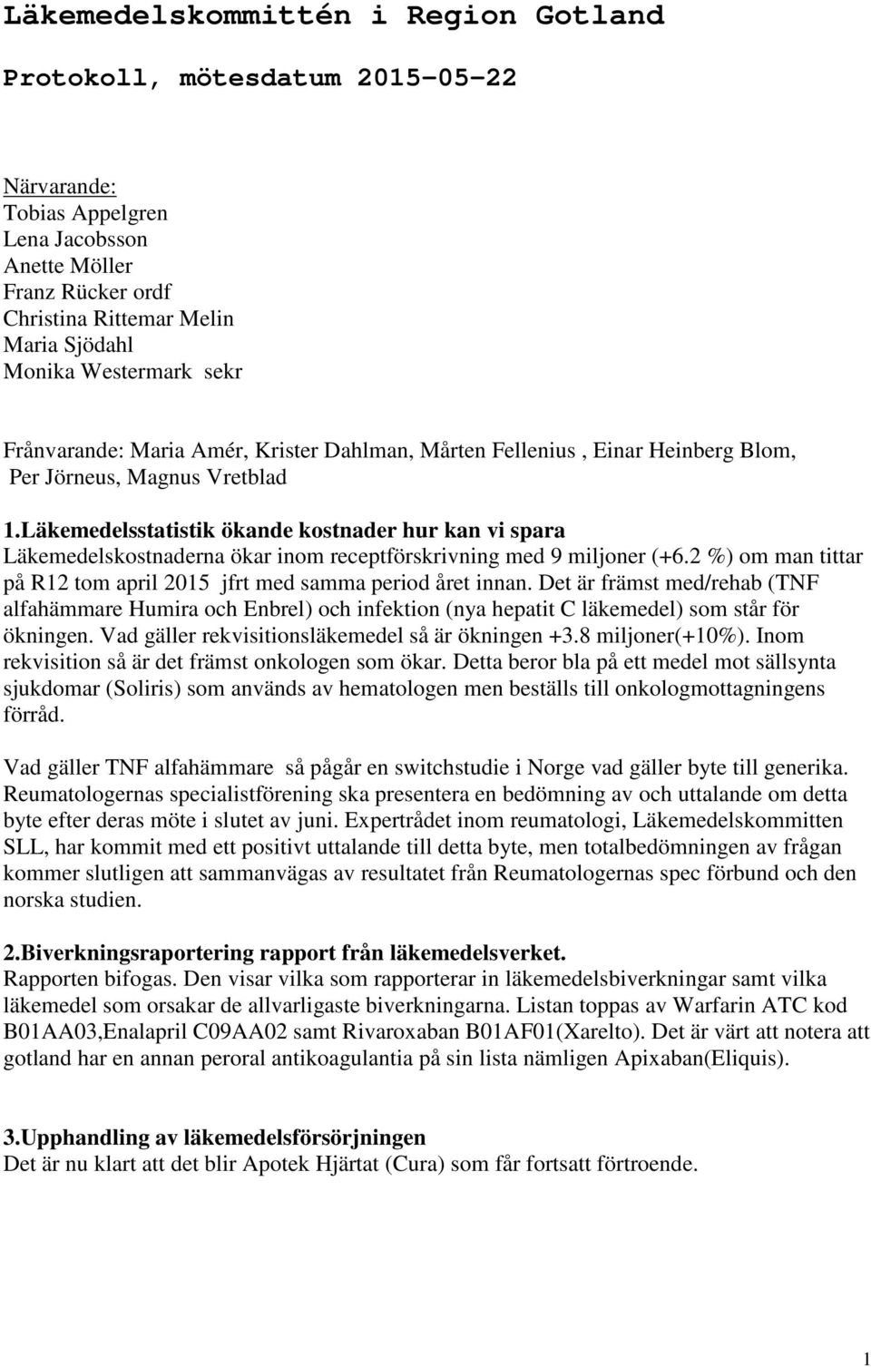 Läkemedelsstatistik ökande kostnader hur kan vi spara Läkemedelskostnaderna ökar inom receptförskrivning med 9 miljoner (+6.2 %) om man tittar på R12 tom april 2015 jfrt med samma period året innan.