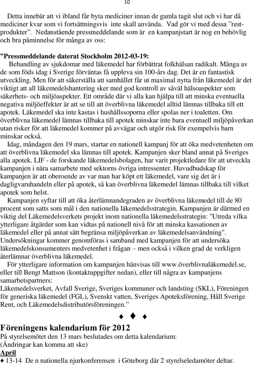 förbättrat folkhälsan radikalt. Många av de som föds idag i Sverige förväntas få uppleva sin 100-års dag. Det är en fantastisk utveckling.