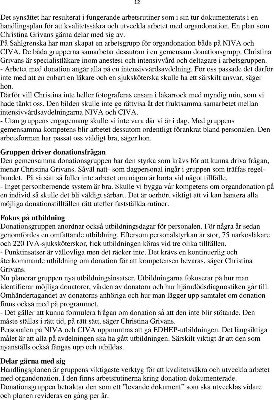 De båda grupperna samarbetar dessutom i en gemensam donationsgrupp. Christina Grivans är specialistläkare inom anestesi och intensivvård och deltagare i arbetsgruppen.